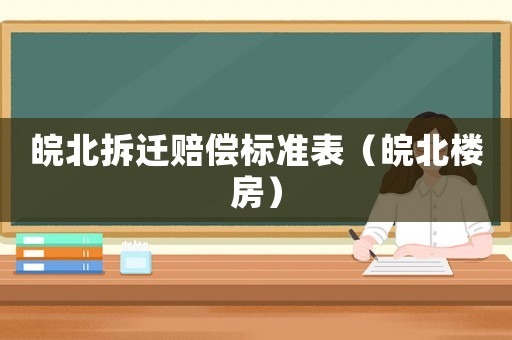 皖北拆遷賠償標(biāo)準(zhǔn)表（皖北樓房）