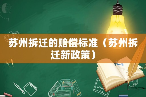蘇州拆遷的賠償標準（蘇州拆遷新政策）