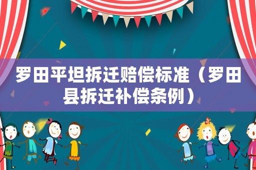 羅田平坦拆遷賠償標(biāo)準(zhǔn)（羅田縣拆遷補(bǔ)償條例）