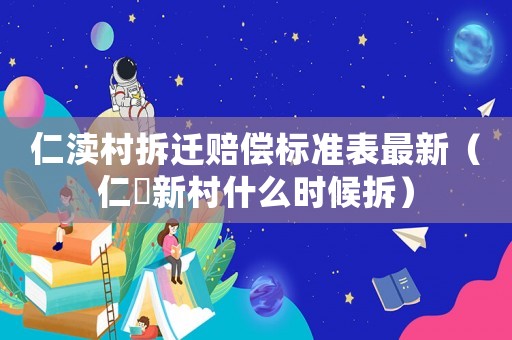 仁瀆村拆遷賠償標準表最新（仁硚新村什么時候拆）