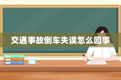 交通事故倒車失誤怎么回事
