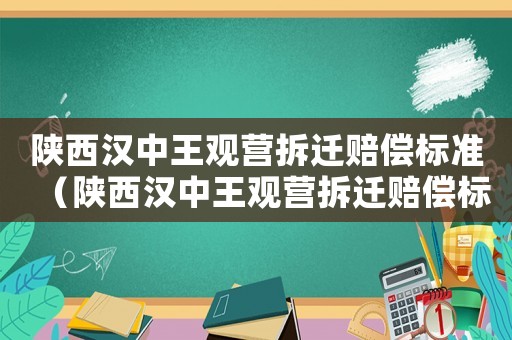 陜西漢中王觀營拆遷賠償標準（陜西漢中王觀營拆遷賠償標準是多少?）