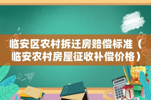 臨安區(qū)農(nóng)村拆遷房賠償標(biāo)準(zhǔn)（臨安農(nóng)村房屋征收補(bǔ)償價(jià)格）