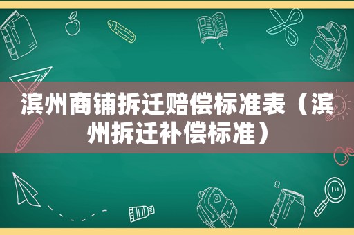 濱州商鋪拆遷賠償標(biāo)準(zhǔn)表（濱州拆遷補償標(biāo)準(zhǔn)）