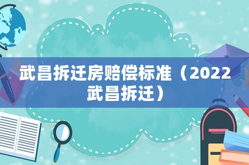 武昌拆遷房賠償標準（2022武昌拆遷）