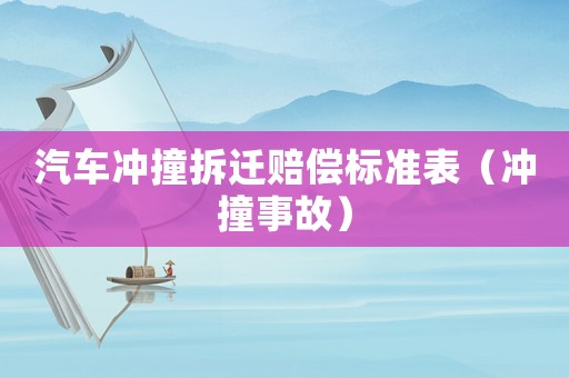 汽車沖撞拆遷賠償標(biāo)準(zhǔn)表（沖撞事故）