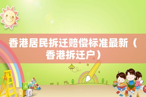香港居民拆遷賠償標準最新（香港拆遷戶）