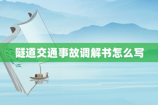 隧道交通事故調(diào)解書(shū)怎么寫(xiě)