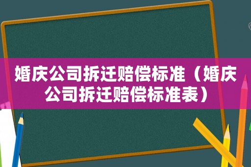 婚慶公司拆遷賠償標準（婚慶公司拆遷賠償標準表）