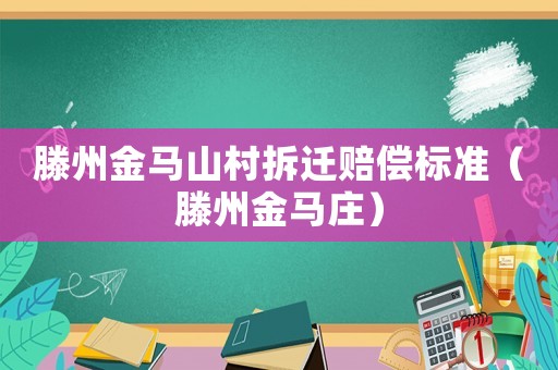 滕州金馬山村拆遷賠償標(biāo)準(zhǔn)（滕州金馬莊）