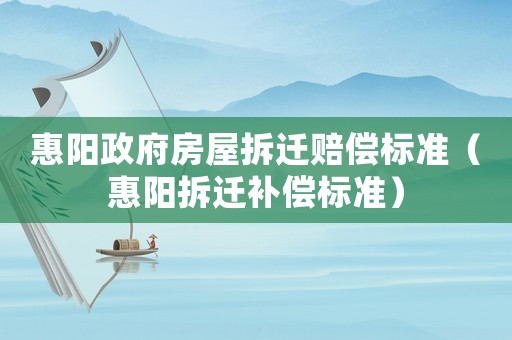 惠陽政府房屋拆遷賠償標準（惠陽拆遷補償標準）