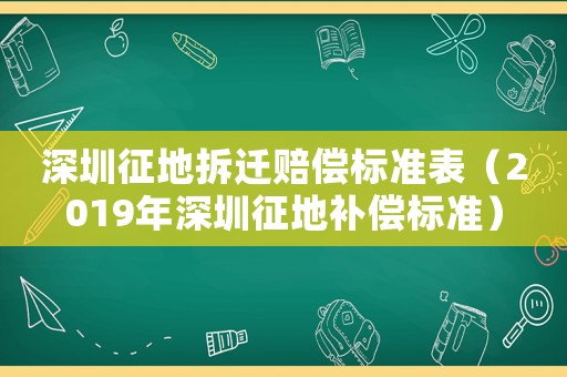 深圳征地拆遷賠償標(biāo)準(zhǔn)表（2019年深圳征地補(bǔ)償標(biāo)準(zhǔn)）