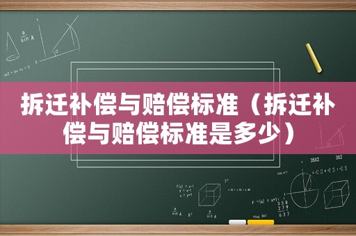 拆遷補(bǔ)償與賠償標(biāo)準(zhǔn)（拆遷補(bǔ)償與賠償標(biāo)準(zhǔn)是多少）