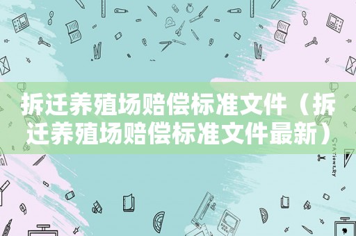 拆遷養(yǎng)殖場賠償標準文件（拆遷養(yǎng)殖場賠償標準文件最新）