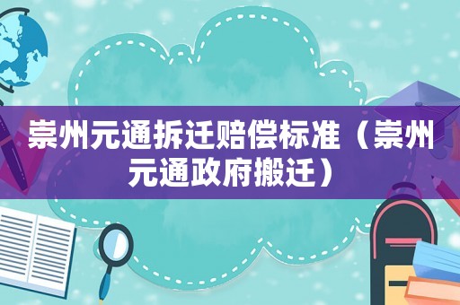 崇州元通拆遷賠償標(biāo)準(zhǔn)（崇州元通政府搬遷）