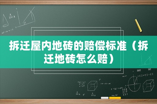 拆遷屋內(nèi)地磚的賠償標(biāo)準(zhǔn)（拆遷地磚怎么賠）
