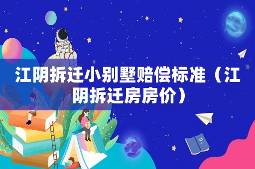 江陰拆遷小別墅賠償標(biāo)準(zhǔn)（江陰拆遷房房價）
