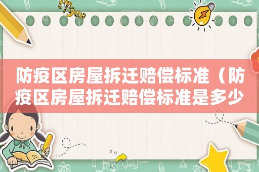 防疫區(qū)房屋拆遷賠償標準（防疫區(qū)房屋拆遷賠償標準是多少）