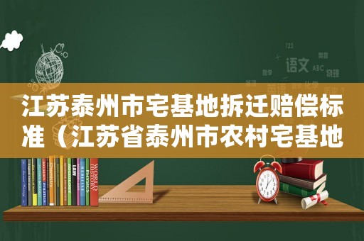江蘇泰州市宅基地拆遷賠償標(biāo)準(zhǔn)（江蘇省泰州市農(nóng)村宅基地管理辦法）