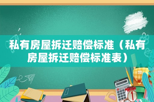 私有房屋拆遷賠償標(biāo)準(zhǔn)（私有房屋拆遷賠償標(biāo)準(zhǔn)表）