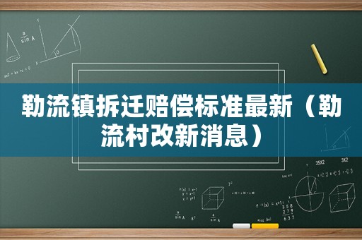 勒流鎮(zhèn)拆遷賠償標(biāo)準(zhǔn)最新（勒流村改新消息）