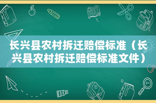長興縣農(nóng)村拆遷賠償標(biāo)準(zhǔn)（長興縣農(nóng)村拆遷賠償標(biāo)準(zhǔn)文件）