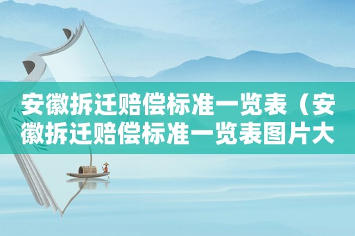 安徽拆遷賠償標(biāo)準(zhǔn)一覽表（安徽拆遷賠償標(biāo)準(zhǔn)一覽表圖片大全）