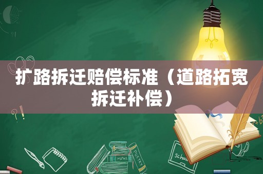 擴(kuò)路拆遷賠償標(biāo)準(zhǔn)（道路拓寬拆遷補(bǔ)償）