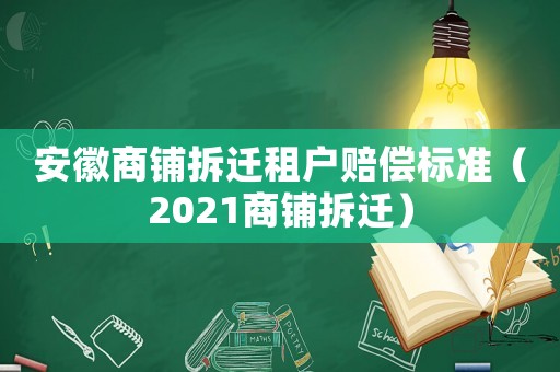 安徽商鋪拆遷租戶賠償標(biāo)準(zhǔn)（2021商鋪拆遷）