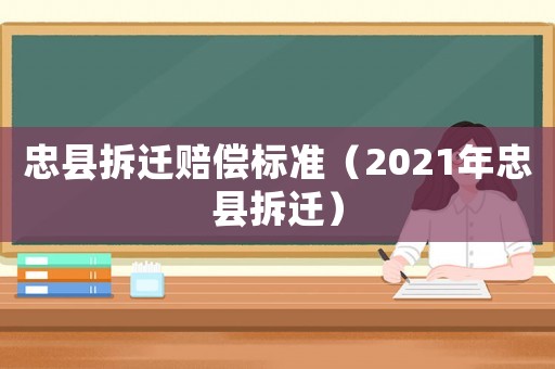 忠縣拆遷賠償標準（2021年忠縣拆遷）