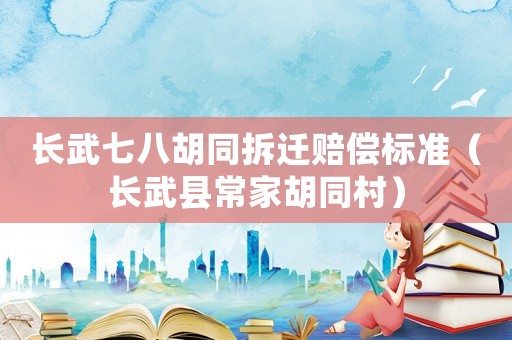 長武七八胡同拆遷賠償標(biāo)準(zhǔn)（長武縣常家胡同村）