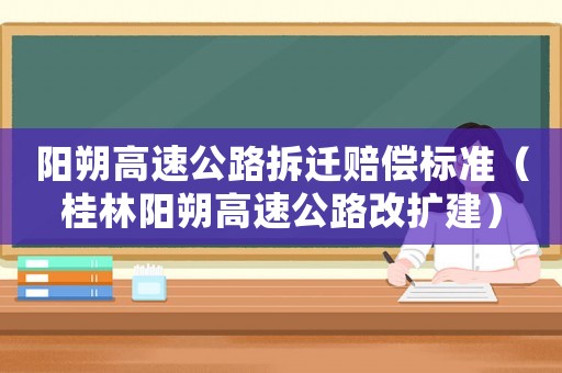陽朔高速公路拆遷賠償標準（桂林陽朔高速公路改擴建）