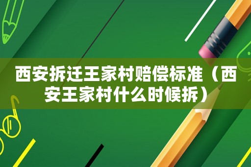 西安拆遷王家村賠償標(biāo)準(zhǔn)（西安王家村什么時(shí)候拆）