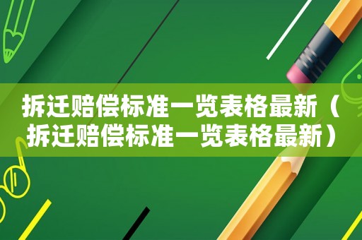拆遷賠償標準一覽表格最新（拆遷賠償標準一覽表格最新）