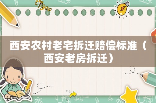 西安農(nóng)村老宅拆遷賠償標(biāo)準(zhǔn)（西安老房拆遷）