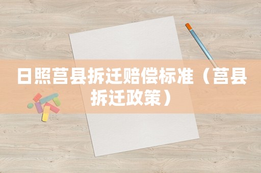 日照莒縣拆遷賠償標準（莒縣拆遷政策）