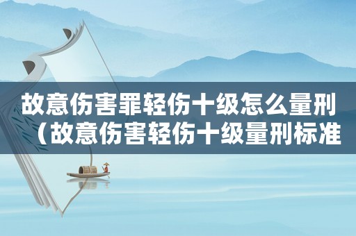故意傷害罪輕傷十級怎么量刑（故意傷害輕傷十級量刑標準）
