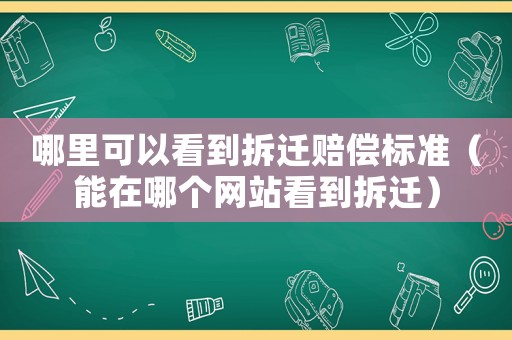 哪里可以看到拆遷賠償標(biāo)準(zhǔn)（能在哪個網(wǎng)站看到拆遷）