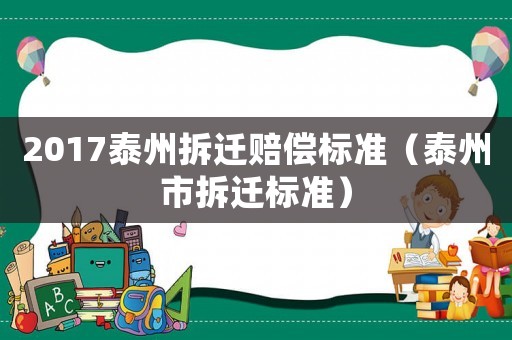 2017泰州拆遷賠償標(biāo)準(zhǔn)（泰州市拆遷標(biāo)準(zhǔn)）