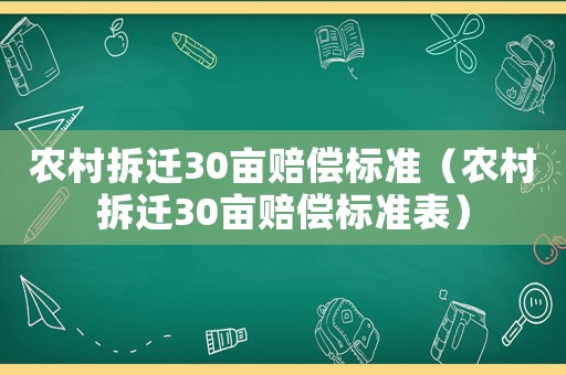 農(nóng)村拆遷30畝賠償標(biāo)準(zhǔn)（農(nóng)村拆遷30畝賠償標(biāo)準(zhǔn)表）