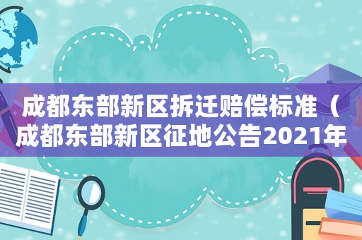 成都東部新區(qū)拆遷賠償標(biāo)準(zhǔn)（成都東部新區(qū)征地公告2021年）