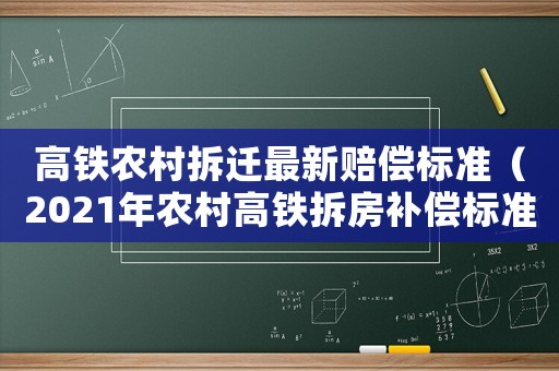 高鐵農(nóng)村拆遷最新賠償標(biāo)準(zhǔn)（2021年農(nóng)村高鐵拆房補(bǔ)償標(biāo)準(zhǔn)）