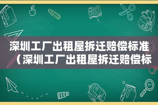 深圳工廠出租屋拆遷賠償標(biāo)準(zhǔn)（深圳工廠出租屋拆遷賠償標(biāo)準(zhǔn)表）