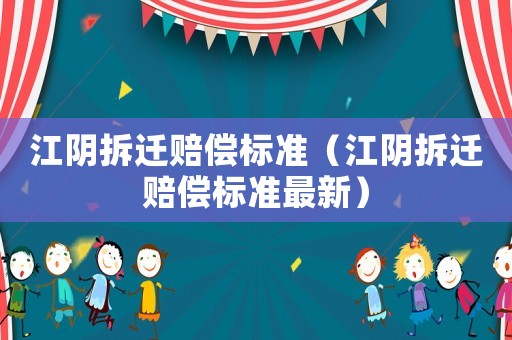 江陰拆遷賠償標準（江陰拆遷賠償標準最新）