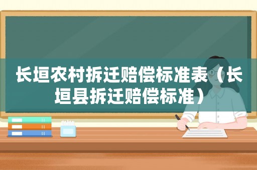 長(zhǎng)垣農(nóng)村拆遷賠償標(biāo)準(zhǔn)表（長(zhǎng)垣縣拆遷賠償標(biāo)準(zhǔn)）