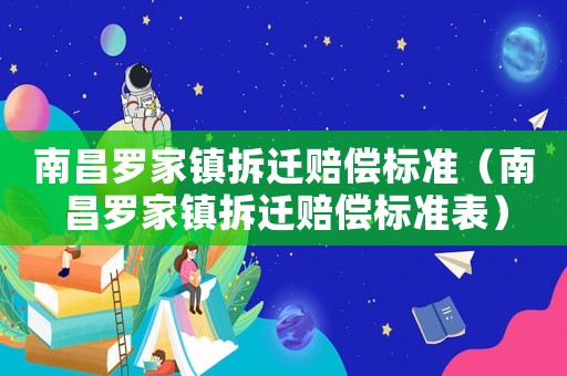 南昌羅家鎮(zhèn)拆遷賠償標準（南昌羅家鎮(zhèn)拆遷賠償標準表）