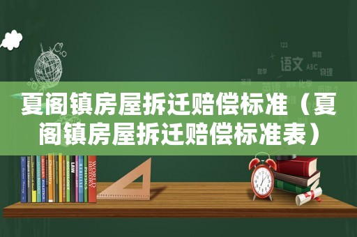 夏閣鎮(zhèn)房屋拆遷賠償標準（夏閣鎮(zhèn)房屋拆遷賠償標準表）