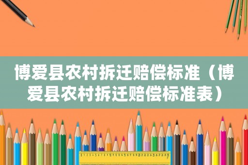 博愛縣農(nóng)村拆遷賠償標準（博愛縣農(nóng)村拆遷賠償標準表）