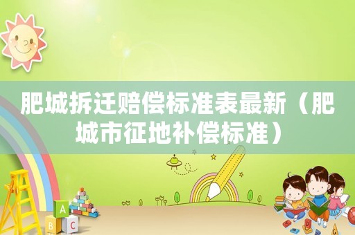 肥城拆遷賠償標(biāo)準(zhǔn)表最新（肥城市征地補(bǔ)償標(biāo)準(zhǔn)）