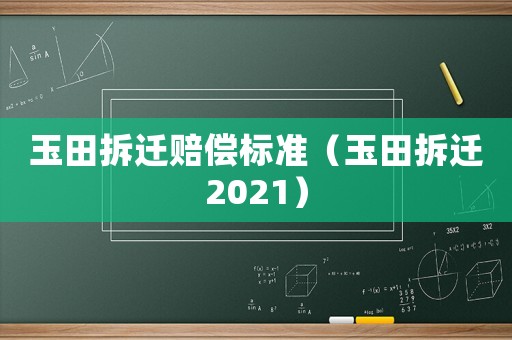 玉田拆遷賠償標(biāo)準(zhǔn)（玉田拆遷2021）
